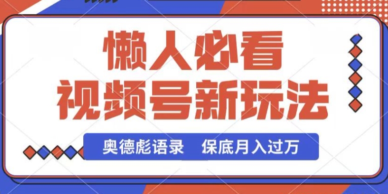 视频号新玩法，奥德彪语录，视频制作简单，流量也不错，保底月入过W【揭秘】-沐风资源库