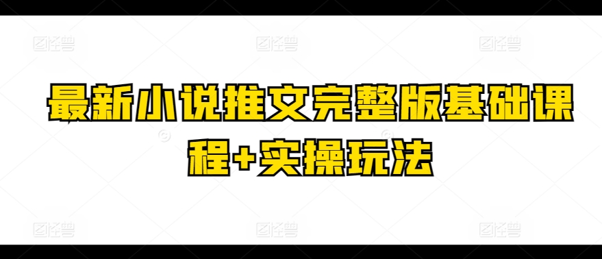 最新小说推文完整版基础课程+实操玩法-沐风资源库