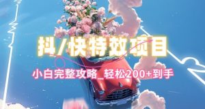 抖音快手双平台特效教程，玩法简单，小白完整攻略，轻松100+到手【揭秘】-沐风资源库