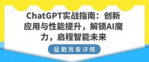 ChatGPT实战指南：创新应用与性能提升，解锁AI魔力，启程智能未来-沐风资源库