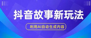 抖音故事新玩法，利用AI自动生成原创内容，新手日入一到三张【揭秘】-沐风资源库