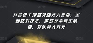 抖音快手漫威英雄无人直播，全新防封技术，解放双手真正躺赚，轻松月入万元【揭秘】-沐风资源库