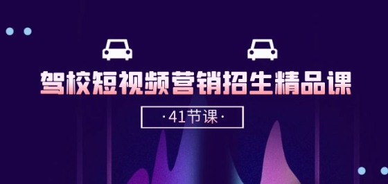 驾校-短视频营销招生精品课：抖音推广技巧，抖音短视频招生(41节课)-沐风资源库