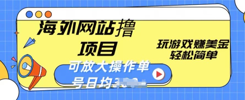 海外网站撸金项目，玩游戏赚美金，轻松简单可放大操作，单号每天均一两张【揭秘】-沐风资源库