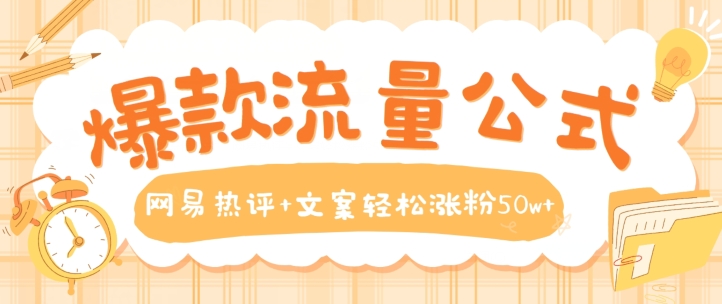 爆款流量公式，网易热评+文案轻松涨粉50w+【揭秘】-沐风资源库