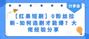【红果短剧】0粉丝拉新-如何选剧才能爆？大佬经验分享-沐风资源库