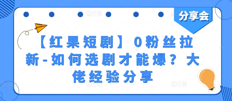 【红果短剧】0粉丝拉新-如何选剧才能爆？大佬经验分享-沐风资源库