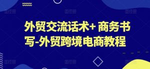 外贸交流话术+ 商务书写-外贸跨境电商教程-沐风资源库