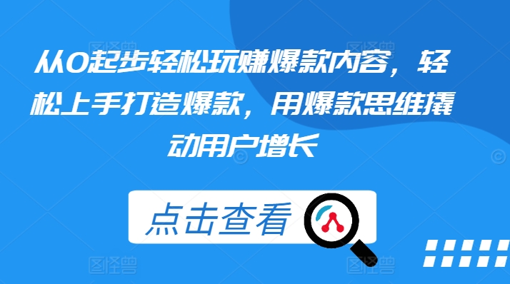 从0起步轻松玩赚爆款内容，轻松上手打造爆款，用爆款思维撬动用户增长-沐风资源库