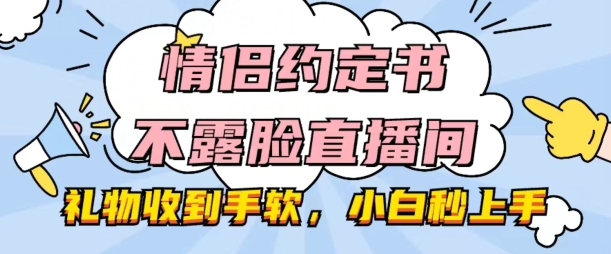情侣约定书不露脸直播间，礼物收到手软，小白秒上手【揭秘】-沐风资源库