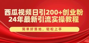 西瓜视频日引200+创业粉，24年最新引流实操教程，简单好落地，轻松上手【揭秘】-沐风资源库