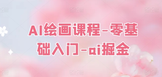 AI绘画课程-零基础入门-ai掘金-沐风资源库