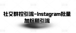 社交群控引流-Instagram批量加粉和引流-沐风资源库