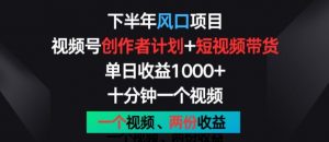 下半年风口项目，视频号创作者计划+视频带货，一个视频两份收益，十分钟一个视频【揭秘】-沐风资源库