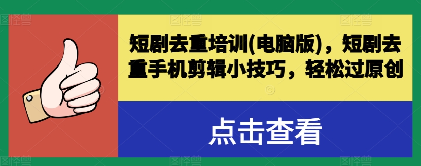 短剧去重培训(电脑版)，短剧去重手机剪辑小技巧，轻松过原创-沐风资源库