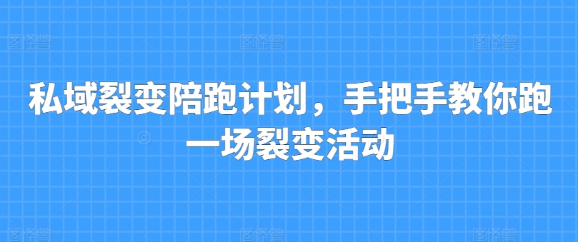 私域裂变陪跑计划，手把手教你跑一场裂变活动-沐风资源库