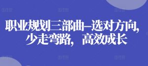 职业规划三部曲–选对方向，少走弯路，高效成长-沐风资源库
