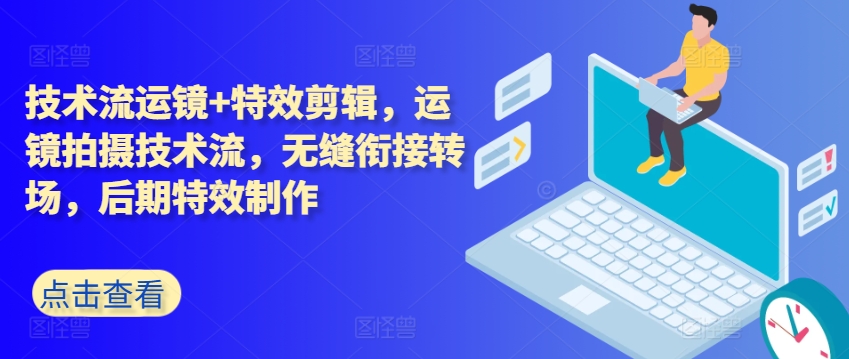 技术流运镜+特效剪辑，​运镜拍摄技术流，无缝衔接转场，后期特效制作-沐风资源库