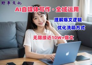 AI自媒体写作 → 价值变现,剖析爆文逻辑,无限接近10W+爆文体验课【揭秘】-沐风资源库