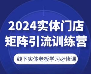 2024实体门店矩阵引流训练营，线下实体老板学习必修课-沐风资源库