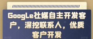Google社媒自主开发客户，深挖联系人，优质客户开发-沐风资源库