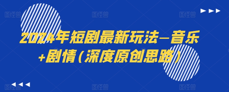 2024年短剧最新玩法—音乐+剧情(深度原创思路)-沐风资源库