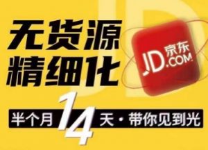 京东无货源精细化训练营，​0门槛快速上手，轻松做出无货源爆款，可复制放大做店群-沐风资源库