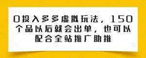 0投入多多虚拟玩法，150个品以后就会出单，也可以配合全站推广助推-沐风资源库