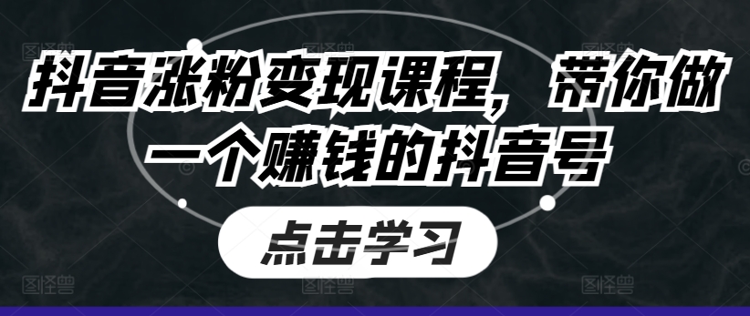 抖音涨粉变现课程，带你做一个赚钱的抖音号-沐风资源库