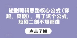 短剧剪辑思路核心公式(穿越，爽剧)，有了这个公式，短剧二创不爆都难-沐风资源库