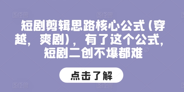 短剧剪辑思路核心公式(穿越，爽剧)，有了这个公式，短剧二创不爆都难-沐风资源库