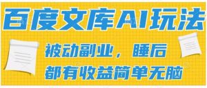 2024百度文库AI玩法，无脑操作可批量发大，实现被动副业收入，管道化收益【揭秘】-沐风资源库