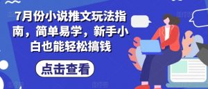 7月份小说推文玩法指南，简单易学，新手小白也能轻松搞钱-沐风资源库