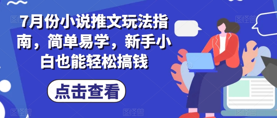 7月份小说推文玩法指南，简单易学，新手小白也能轻松搞钱-沐风资源库