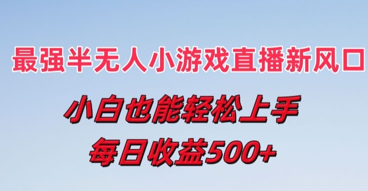 最强半无人直播小游戏新风口，小白也能轻松上手，每日收益5张【揭秘】-沐风资源库
