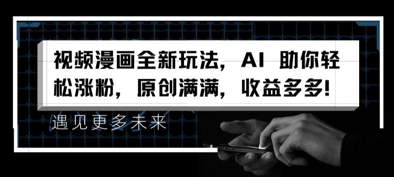 视频漫画全新玩法，AI 助你轻松涨粉，原创满满，收益多多【揭秘】-沐风资源库