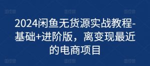 2024闲鱼无货源实战教程-基础+进阶版，离变现最近的电商项目-沐风资源库