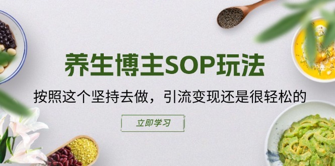 养生博主SOP玩法，按照这个坚持去做，引流变现还是很轻松的-沐风资源库