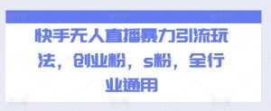 快手无人直播暴力引流玩法，创业粉，s粉，全行业通用-沐风资源库