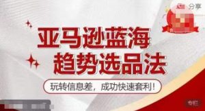 【训练营】亚马逊蓝海趋势选品法，玩转信息差，成功快速套利-沐风资源库