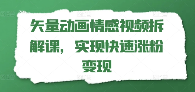 矢量动画情感视频拆解课，实现快速涨粉变现-沐风资源库