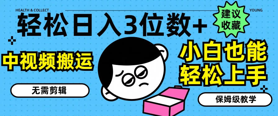 轻松日入3位数+，中视频搬运，无需剪辑，小白也能轻松上手，保姆级教学【揭秘】-沐风资源库