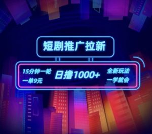 短剧推广自撸拉新，15分钟一单，一单9元，日撸1k+【揭秘】-沐风资源库