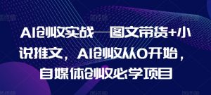 AI创收实战—图文带货+小说推文，AI创收从0开始，自媒体创收必学项目-沐风资源库