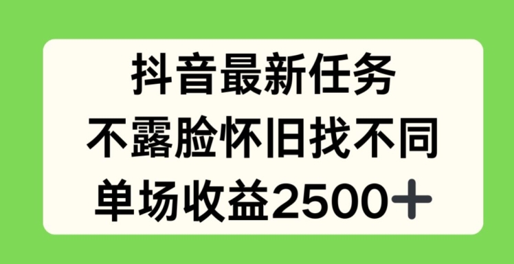 抖音最新任务,不露脸怀旧找不同,单场收益2.5k【揭秘】-沐风资源库