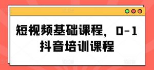 短视频基础课程，0-1抖音培训课程-沐风资源库