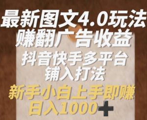 最新图文4.0玩法赚翻广告收益，抖音快手多平台铺入打法，新手小自上手即赚入1k【揭秘】-沐风资源库