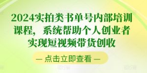 2024实拍类书单号内部培训课程，系统帮助个人创业者实现短视频带货创收-沐风资源库