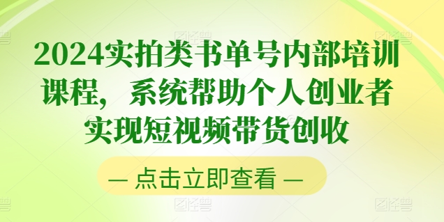 2024实拍类书单号内部培训课程,系统帮助个人创业者实现短视频带货创收-沐风资源库