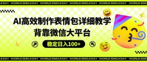 AI高效制作表情包详细教学，背靠微信大平台，稳定日入100+【揭秘】-沐风资源库